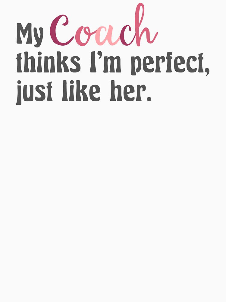 My Coach Thinks Im Perfect Just Like Her | Coach | Dance Coach | Soccer Coach | Cheer Coach | Fitness Coach | Funny Coach by ShoniwDesigns