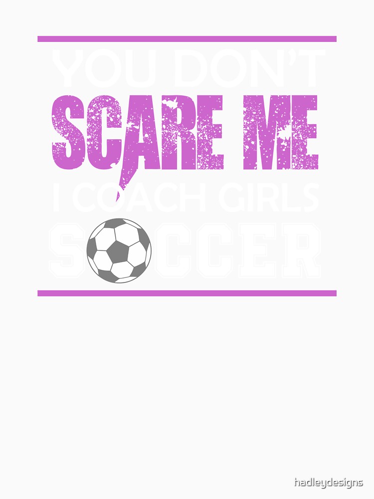 You Dont Scare Me I Coach Girls Soccer Funny Crazy Mom Life Hoodie by hadleydesigns