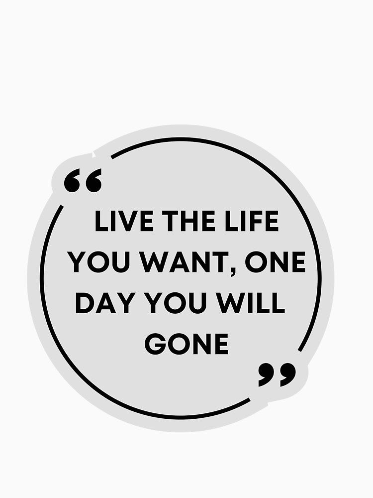 live the life you want, one day you will gone - quote- true quote- quotes by Alexa5454 T-Shirts, Hoodie, Sweatshirt (Image 3)