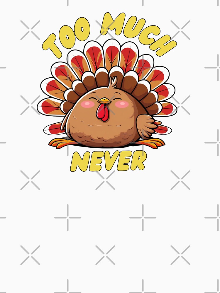 Too Much? Never – A stuffed turkey on after Thanksgiving. by fulldreamer2021 T-Shirts, Hoodie, Sweatshirt (Image 3)