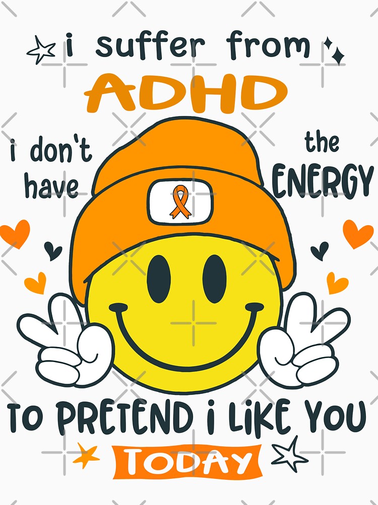I suffer from ADHD i do not have the ENERGY to pretend i like you TODAY by KatMercerr T-Shirts, Hoodie,... (Image 3)