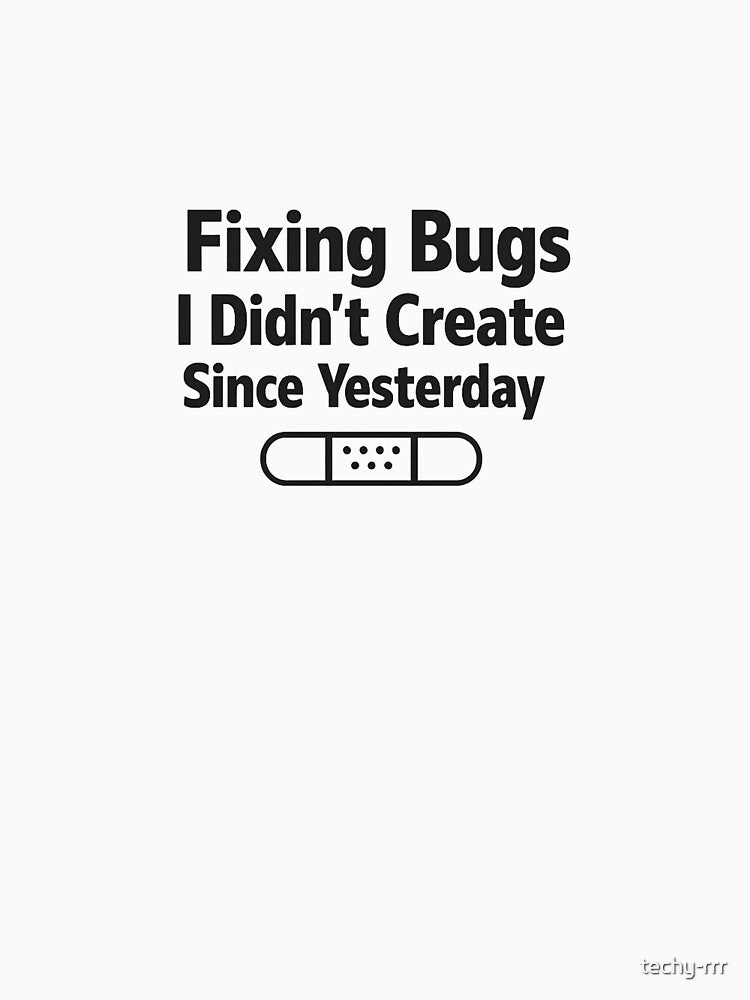 Fixing Bugs I Didn’t Create Since Yesterday by techy-rrr T-Shirts, Hoodie, Sweatshirt | BlankRebels.com (Image 3)