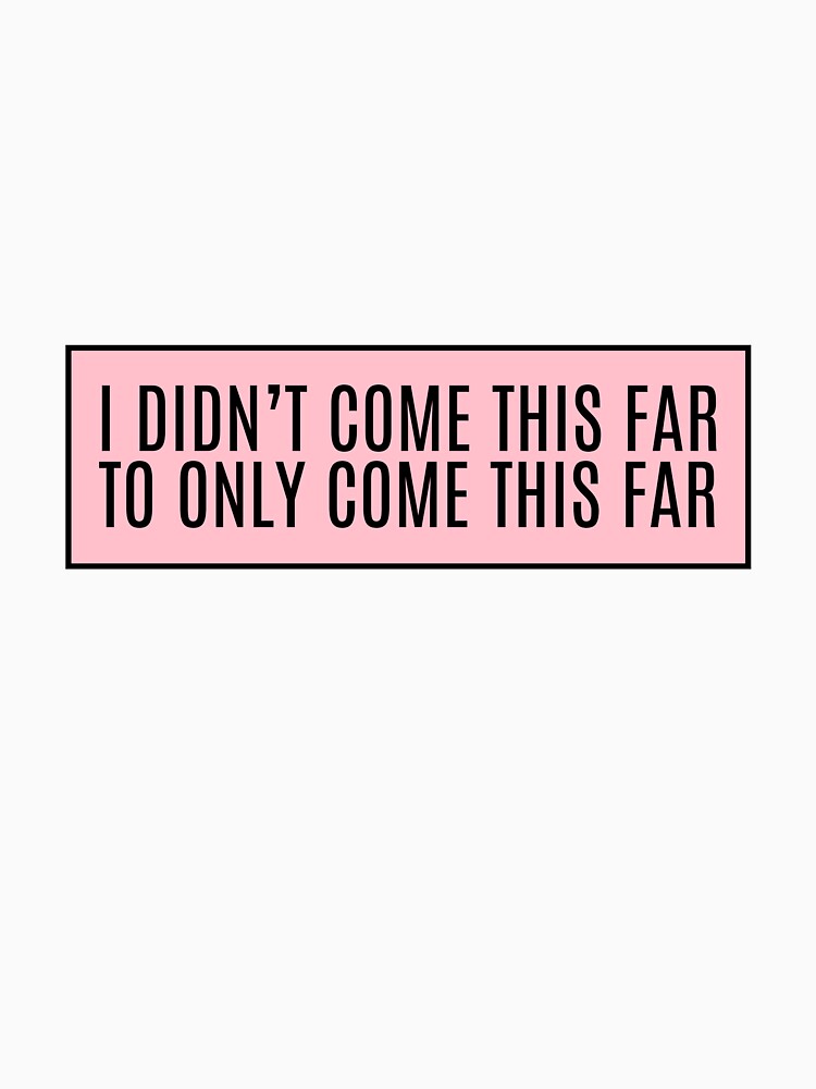 I didn't come this far To only come this far by CharmStudio T-Shirts, Hoodie, Sweatshirt | BlankRebels.com (Image 3)