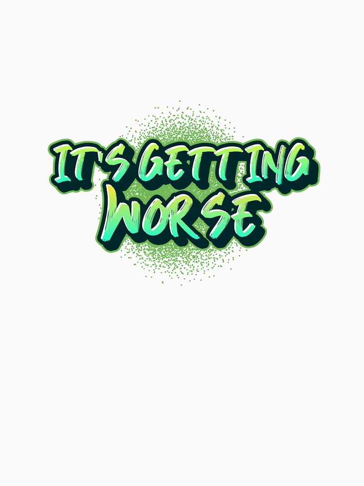 It's Getting Worse by Chaos2Reigns