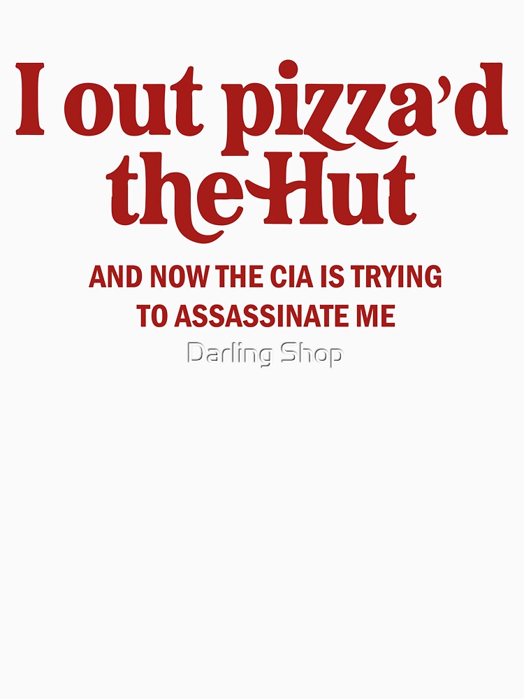 I Out Pizza'd The Hut And Now The Cia Trying To Assassinate Me by Darling Shop