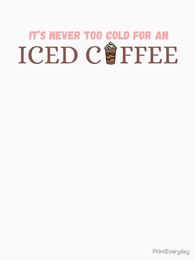 It's Never Too Cold For An Iced Coffee | Iced Coffee Lover | Coffee Lover | Cold Brew | Cold Coffee | Caffeine... (Image 3)