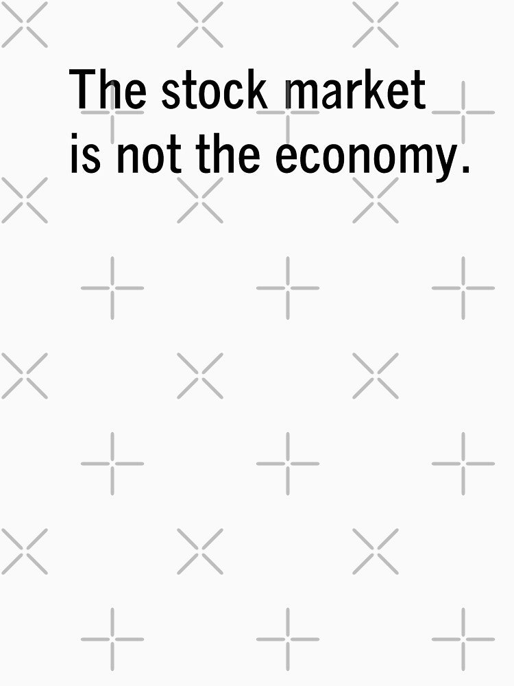 The stock market is not the economy - by Kelly Design Company by KellyDesignCo