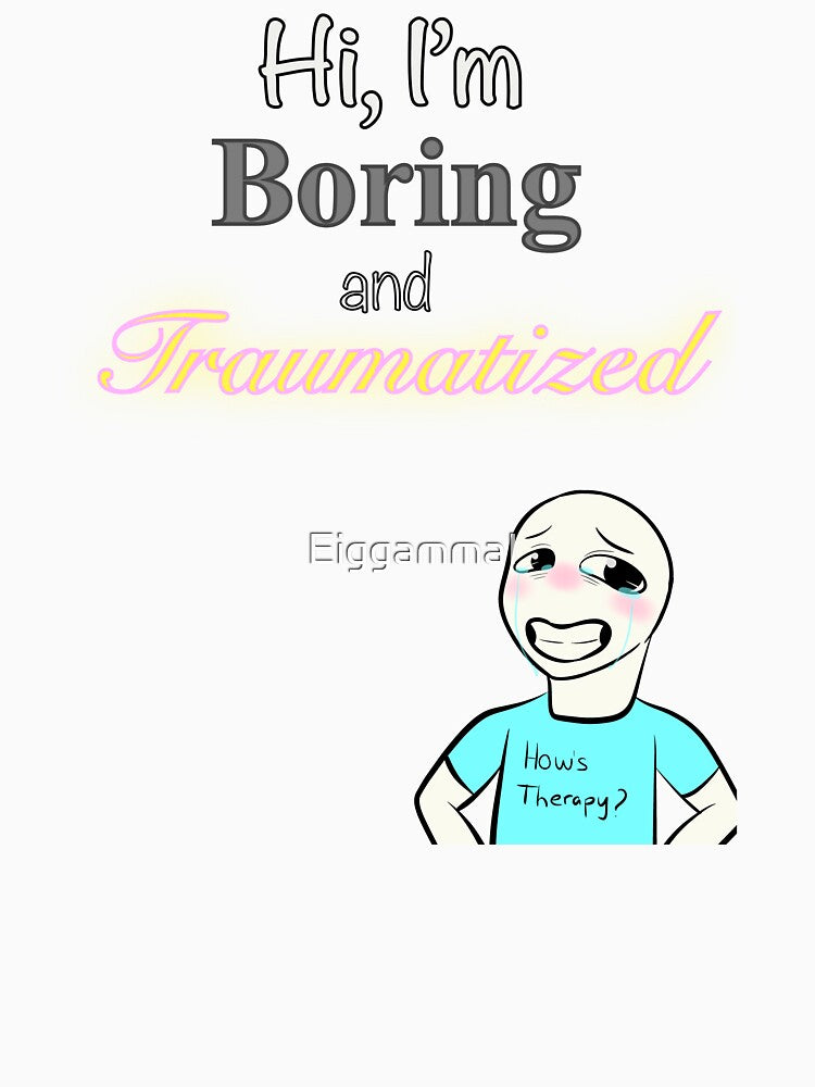 Hi, I’m Boring and Traumatized (How’s Therapy?) by EiggammaI