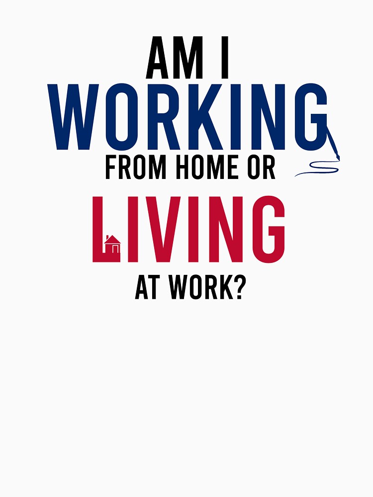 Am I Working From Home or Living At Work by DasaiArt T-Shirts, Hoodie, Sweatshirt | BlankRebels.com (Image 3)
