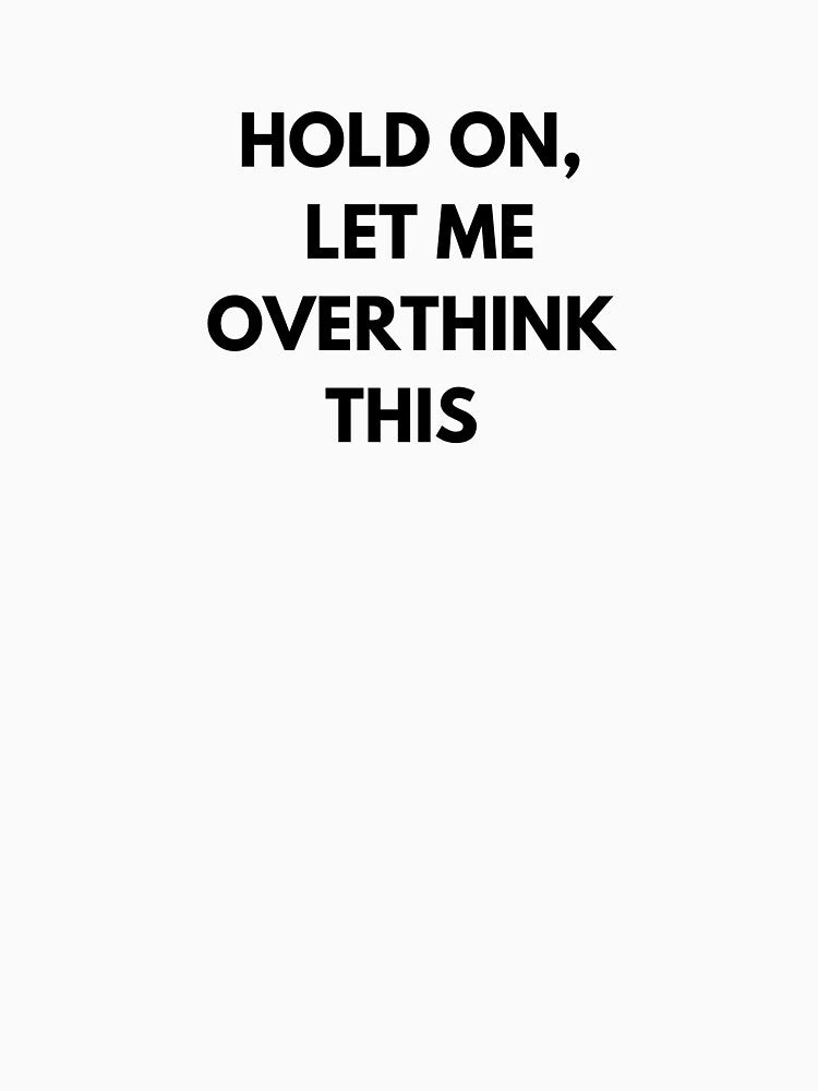 Hold on, let me overthink this by Delilust T-Shirts, Hoodie, Sweatshirt | BlankRebels.com (Image 3)