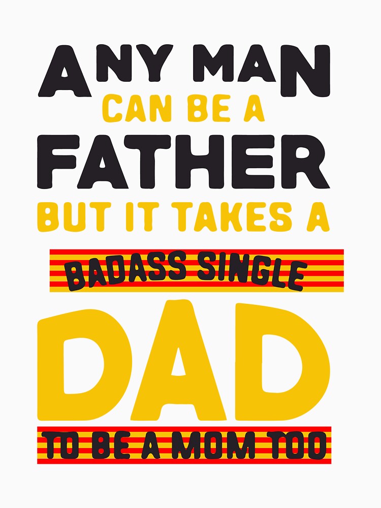 any-man-can-be-a-father-but-is-takes-a-badass-single-dad-to-be-a-mom-too by Usatazon on T-Shirts, Hoodie,... (Image 3)
