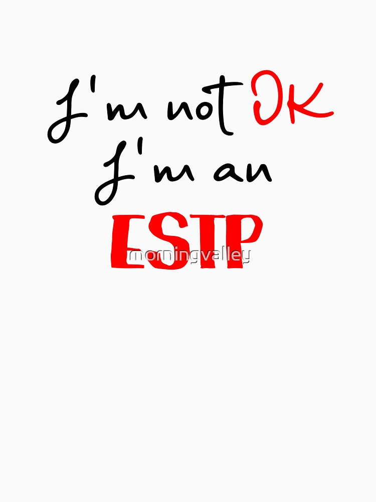 I'm not OK I'm an ESTP MBTI by morningvalley