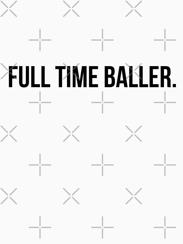 FULL TIME BALLER. by ijdesigns