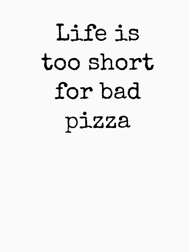 Life Is Too Short For Bad Pizza Funny Food Quote For Eating Lovers by Geek Stuff T-Shirts, Hoodie, Sweatshirt (Image 3)