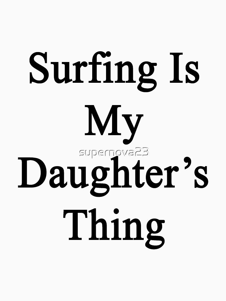 Surfing Is My Daughter's Thing by supernova23 T-Shirts, Hoodie, Sweatshirt | BlankRebels.com (Image 3)
