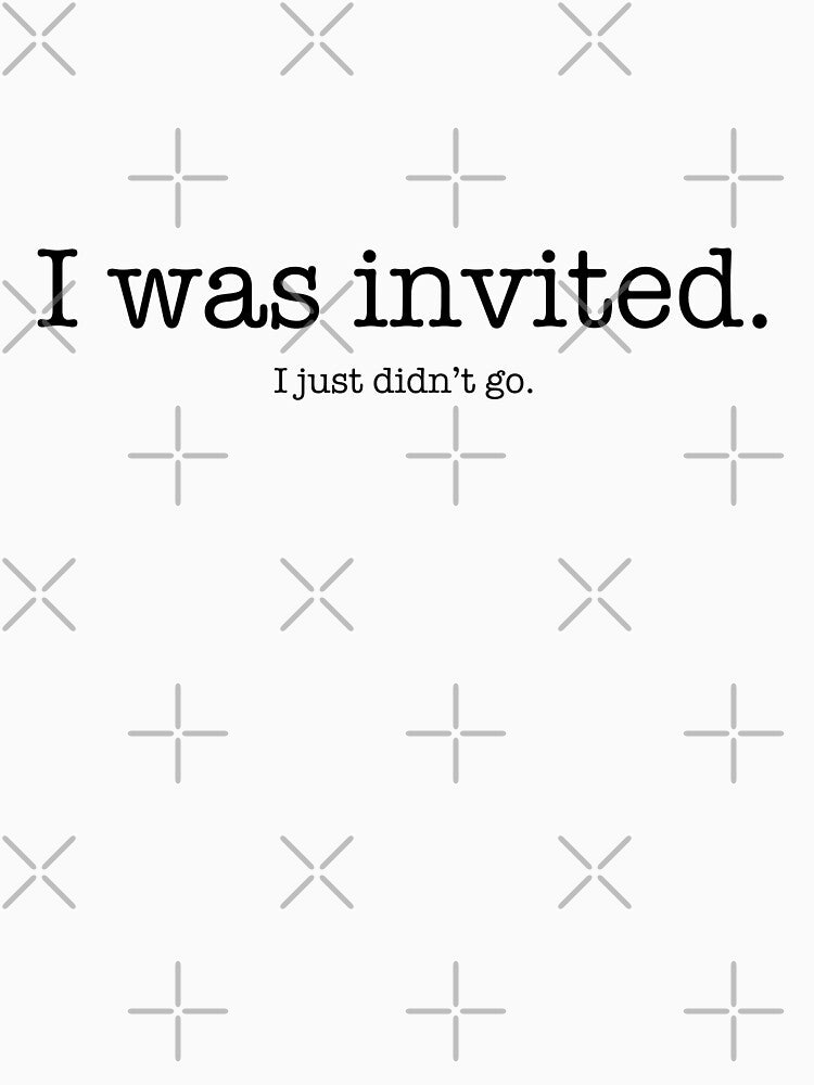 I was invited. I just didn’t go by ellealsopaints T-Shirts, Hoodie, Sweatshirt | BlankRebels.com (Image 3)