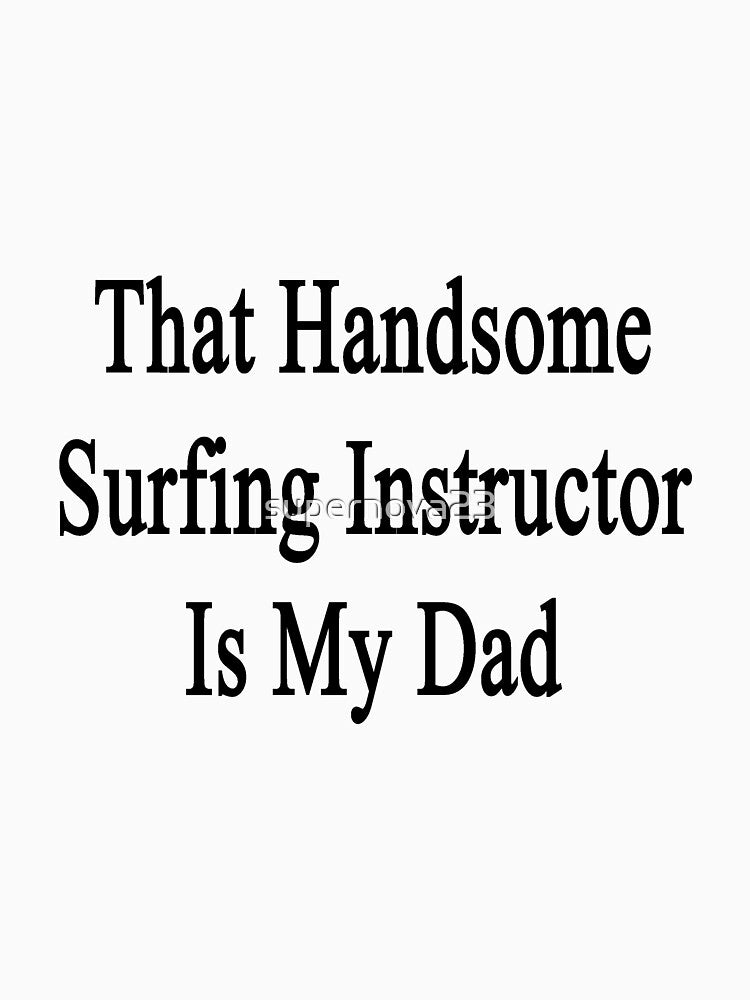 That Handsome Surfing Instructor Is My Dad T-Shirts, Hoodie, Sweatshirt