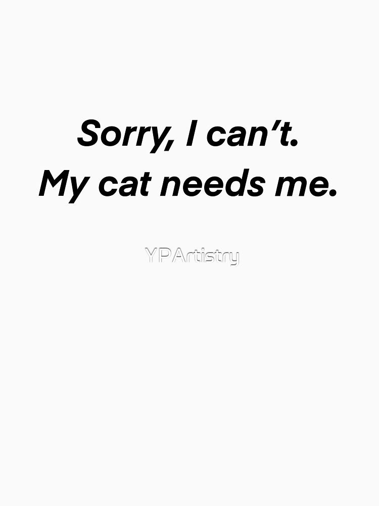 Sorry, I can’t. My cat needs me. by YPArtistry T-Shirts, Hoodie, Sweatshirt | BlankRebels.com (Image 3)