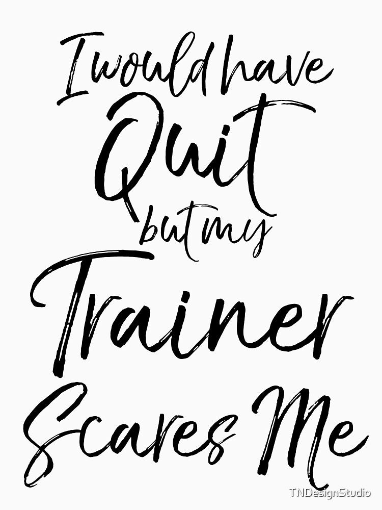 I Would have Quit but My Trainer Scares Me Funny Workout Quote by TNDesignStudio T-Shirts, Hoodie, Sweatshirt (Image 3)