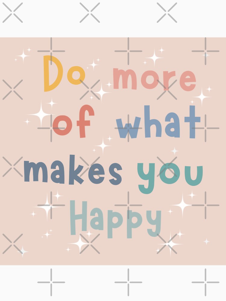 Do more of what makes you happy, inspirational life quote ( colour palette,color palete by Sanaura T-Shirts,... (Image 2)