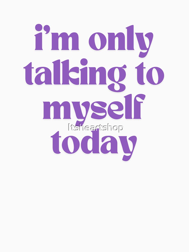 I'm Only Talking To Myself Today by Itsheartshop T-Shirts, Hoodie, Sweatshirt | BlankRebels.com (Image 3)