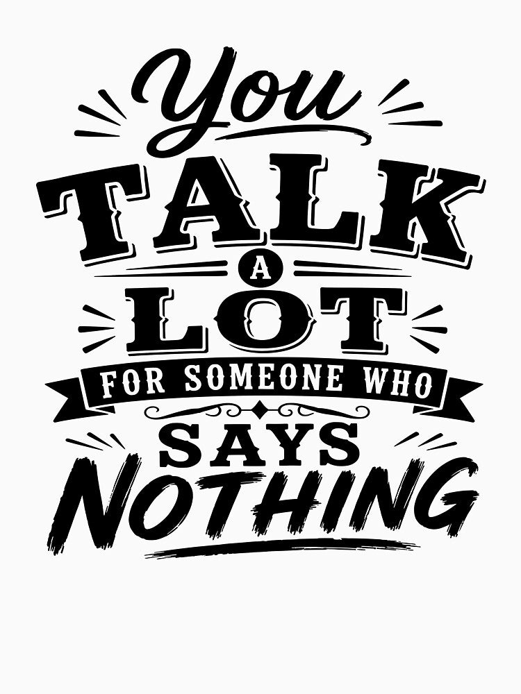 You talk a lot for someone who says nothing. by BlueBerry45