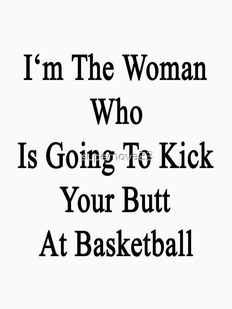 I'm The Woman Who Is Going To Kick Your Butt At Basketball by supernova23 T-Shirts, Hoodie, Sweatshirt (Image 3)