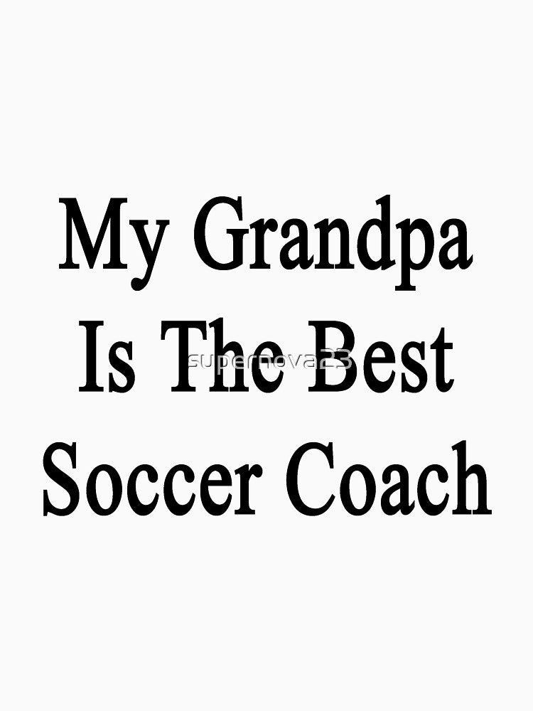 My Grandpa Is The Best Soccer Coach by supernova23
