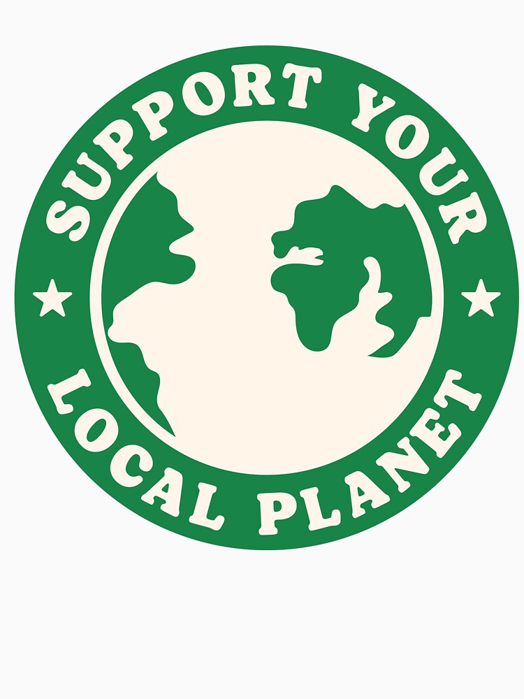 Support Your Local Planet - Save The Planet Earth by kolshi-shop T-Shirts, Hoodie, Sweatshirt | BlankRebels.com (Image 3)