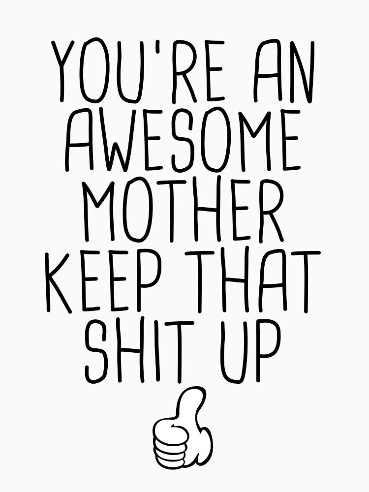 Mother's Day Gift Ideas : You're An Awesome Mother Keep That Shit Up by pradeeprajput T-Shirts, Hoodie, Sweatshirt (Image 3)