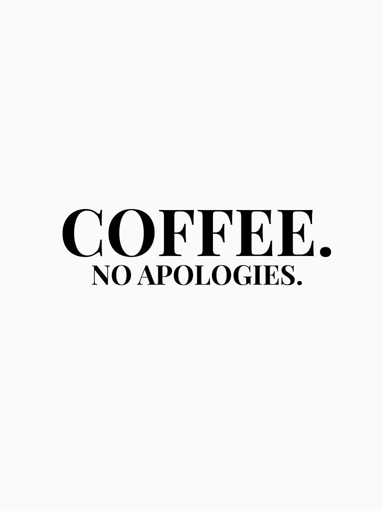 Coffee.No Apologies. Light T-Shirts, Hoodie, Sweatshirt