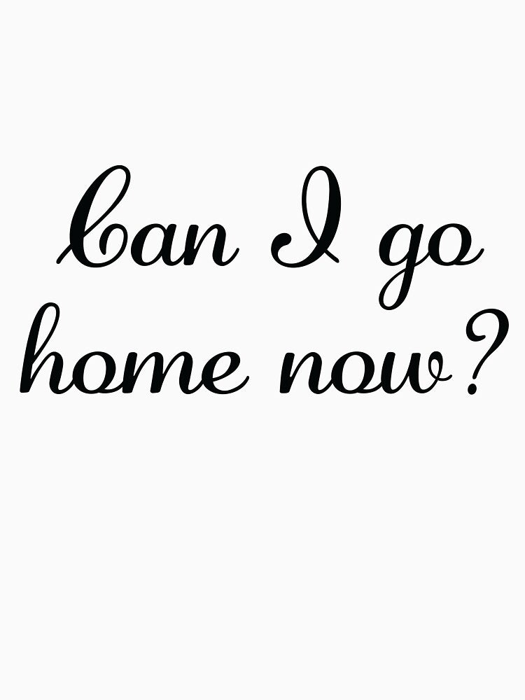Can I Go Home Now? Relatable Existential Quote in Minimalist Style by JunaFish T-Shirts, Hoodie, Sweatshirt (Image 3)
