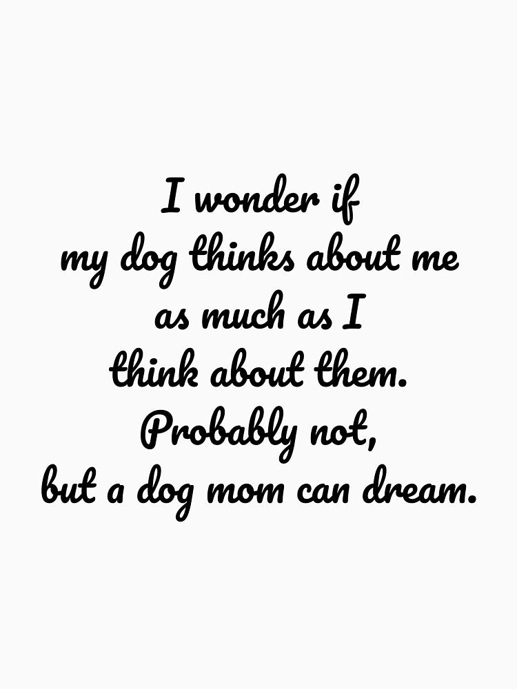I wonder if  my dog thinks about me as much as I think about them. Probably not, but a dog mom can dream. by... (Image 3)