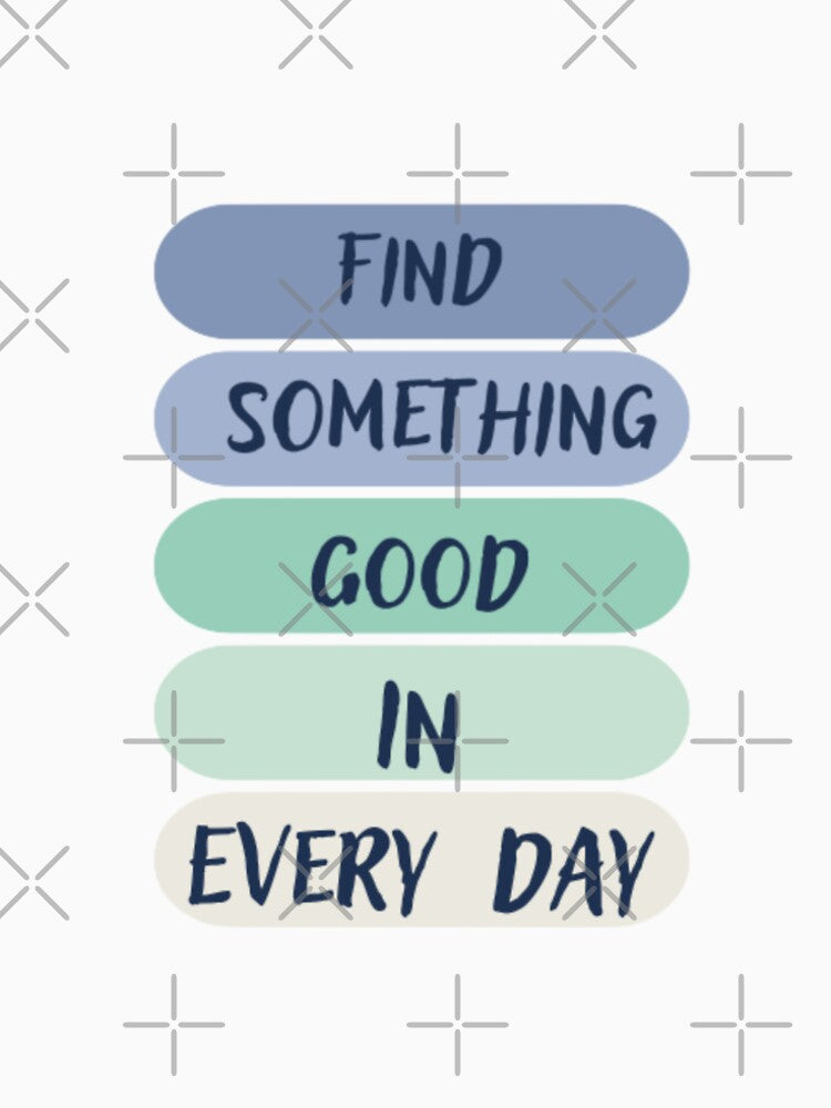 Find something good in every day  Inspirational life quote (color palate, colour pallete) by Sanaura T-Shirts,... (Image 2)