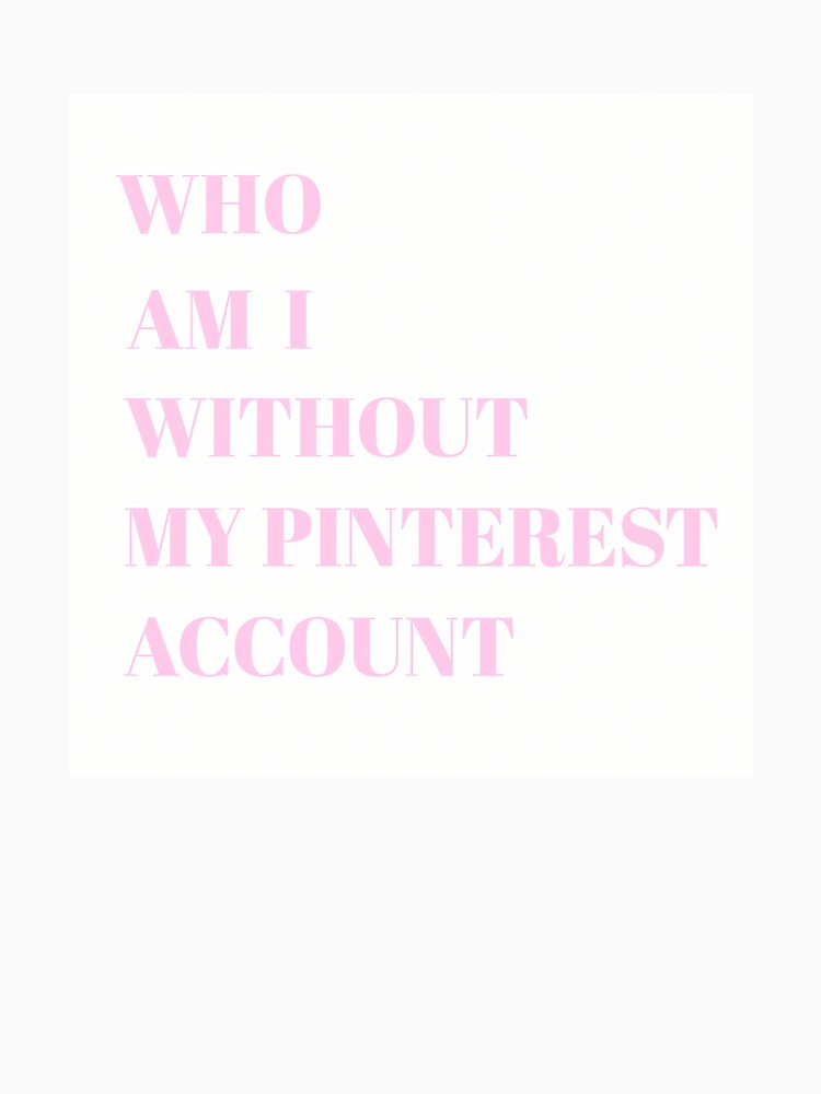 Who Am I Without My Pinterest Account by Venusnlove T-Shirts, Hoodie, Sweatshirt | BlankRebels.com (Image 3)