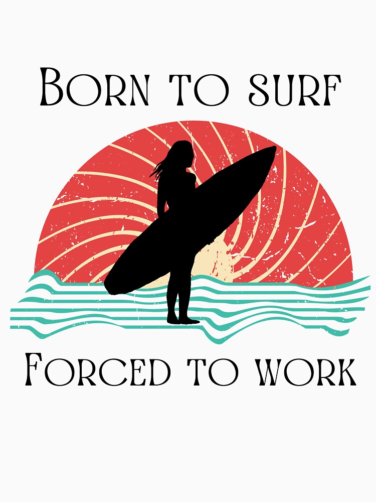 Born to surf forced to work by WitWoven