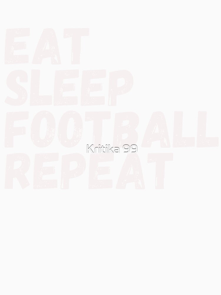 EAT SLEEP FOOTBALL REPEAT by Kritika 99