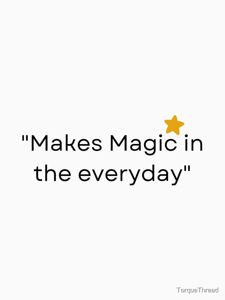 Makes Magic in the Everyday – Minimal Quote Design by TorqueThread T-Shirts, Hoodie, Sweatshirt | BlankRebels.com (Image 3)
