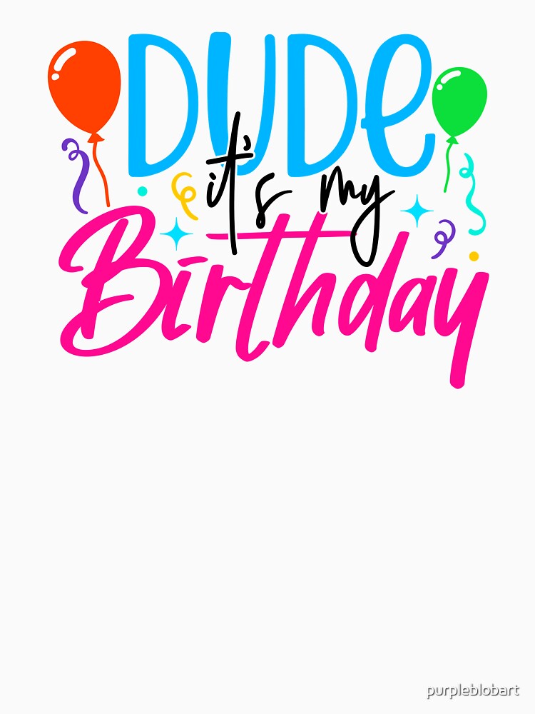 Dude it’s my birthday by purpleblobart T-Shirts, Hoodie, Sweatshirt | BlankRebels.com (Image 3)