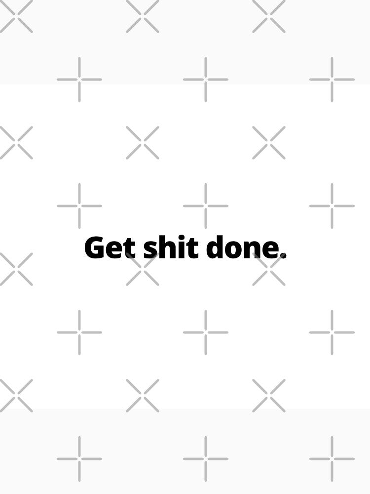 'Get Shit Done' Life Office & Productivity Motivation T-Shirts, Hoodie, Sweatshirt