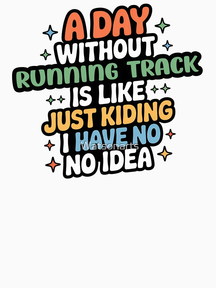 A Day Without Running Track Is Like Just Kidding - Cool & Funny Running Track Lover by Watsonarts T-Shirts,... (Image 3)
