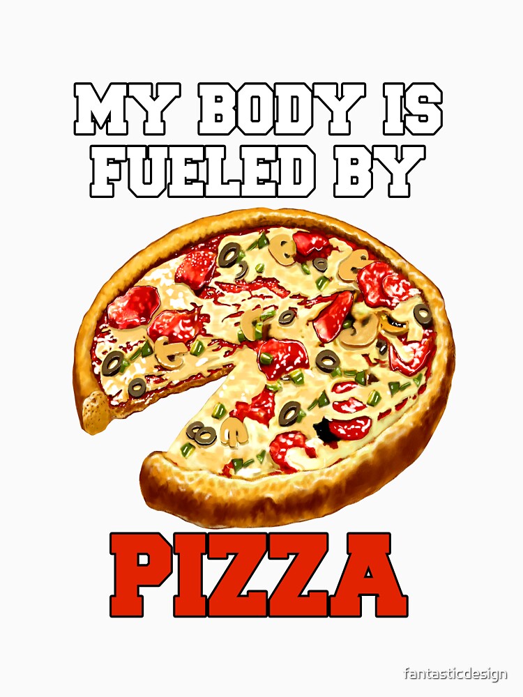 Funny Pizza Lover Humorous Design My Body Is Fueled By Pizza by fantasticdesign