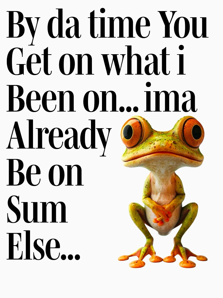 BY DA TIME YOU GET ON WHAT I BEEN ON... IMA ALREADY BE ON SUM ELSE... by SamiPrintWorks T-Shirts, Hoodie,... (Image 3)