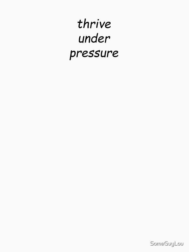 thrive under pressure by SomeGuyLou