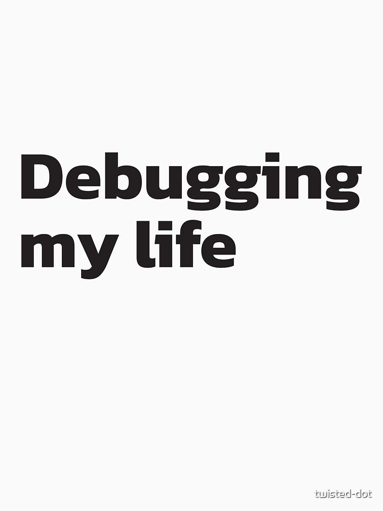 Debugging my life. Programmer lifestyle. by twisted-dot T-Shirts, Hoodie, Sweatshirt | BlankRebels.com (Image 3)