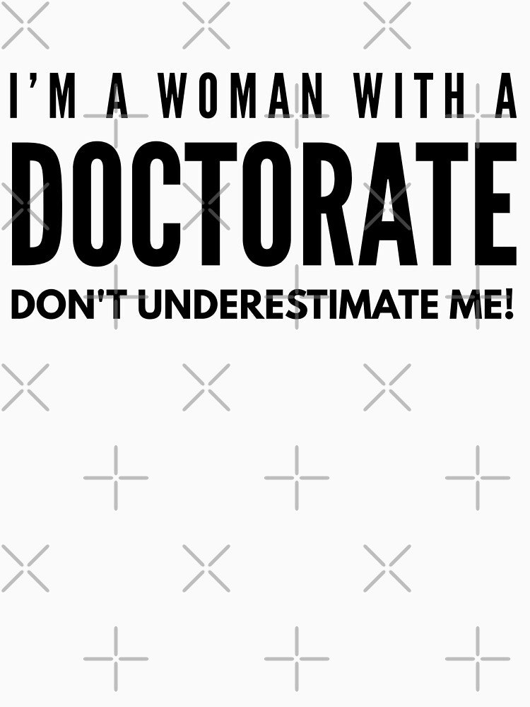 I'm A Woman With A Doctorate Don't Underestimate Me - Doctor by texteestore T-Shirts, Hoodie, Sweatshirt (Image 3)