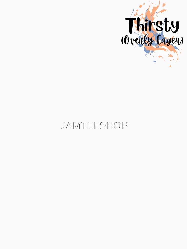 Thirsty (Overly Eager) Design by JAMTEESHOP