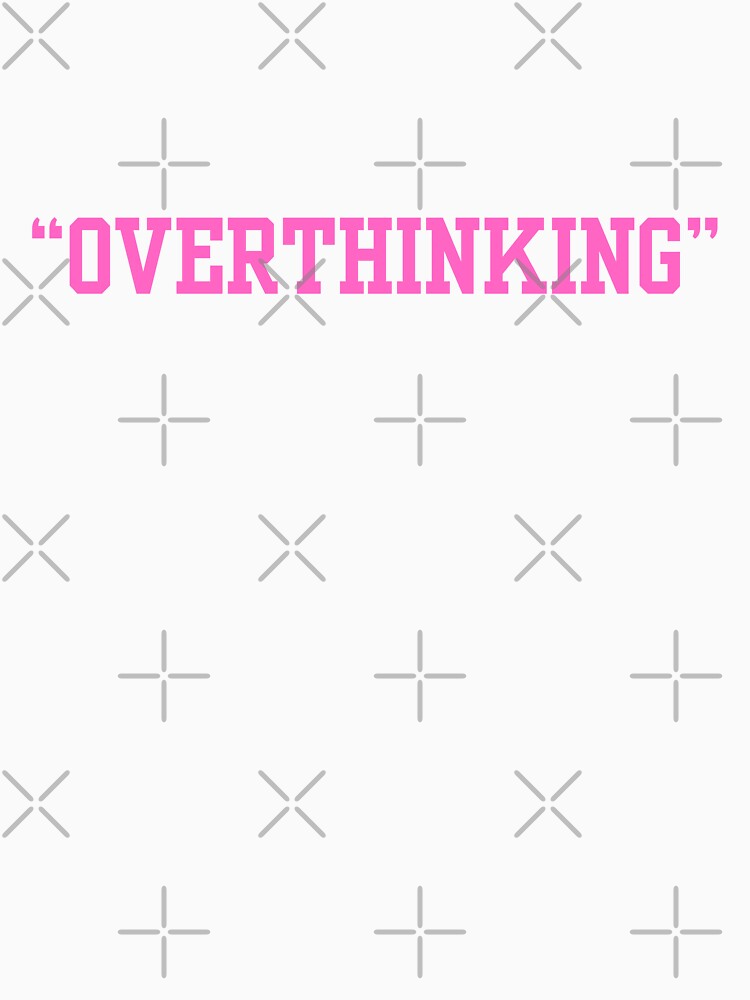 OVERTHINKING T-Shirts, Hoodie, Sweatshirt
