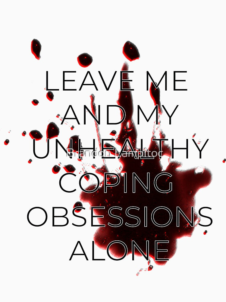 Leave Me and My Unhealthy Coping Obsessions Alone by Brandon Lampitoc