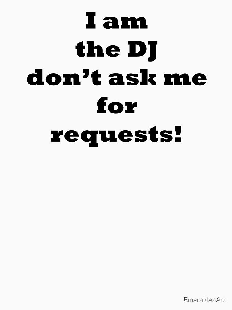 I am the DJ dont ask me requests by EmeraldeaArt T-Shirts, Hoodie, Sweatshirt | BlankRebels.com (Image 3)